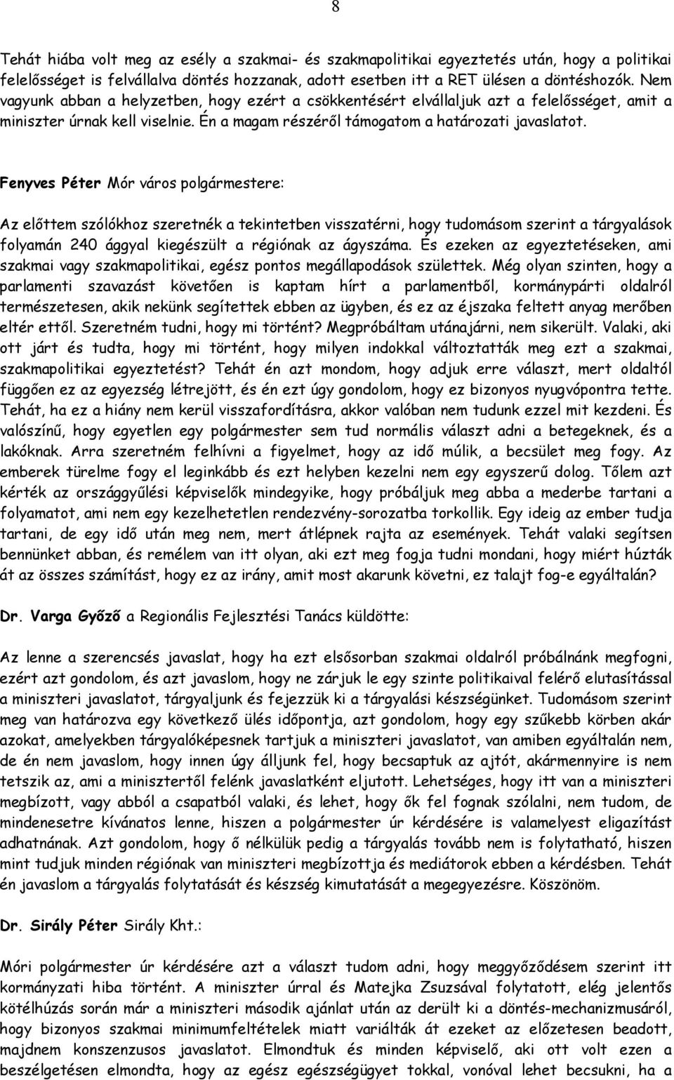 Fenyves Péter Mór város polgármestere: Az előttem szólókhoz szeretnék a tekintetben visszatérni, hogy tudomásom szerint a tárgyalások folyamán 240 ággyal kiegészült a régiónak az ágyszáma.