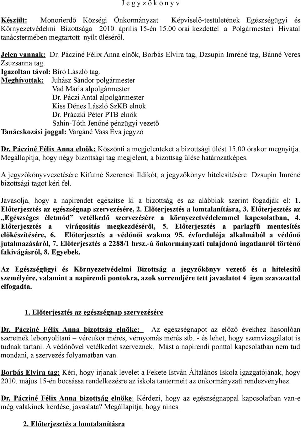 Igazoltan távol: Bíró László tag. Meghívottak: Juhász Sándor polgármester Vad Mária alpolgármester Dr. Páczi Antal alpolgármester Kiss Dénes László SzKB elnök Dr.