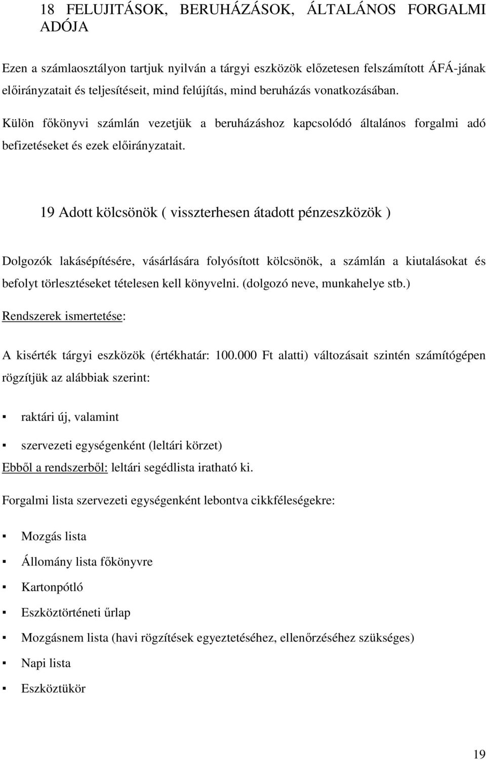 19 Adott kölcsönök ( visszterhesen átadott pénzeszközök ) Dolgozók lakásépítésére, vásárlására folyósított kölcsönök, a számlán a kiutalásokat és befolyt törlesztéseket tételesen kell könyvelni.