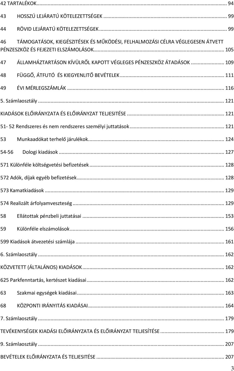 ..109 48 FÜGGŐ, ÁTFUTÓ ÉS KIEGYENLITŐ BEVÉTELEK...111 49 ÉVI MÉRLEGSZÁMLÁK...116 5. Számlaosztály...121 KIADÁSOK ELŐIRÁNYZATA ÉS ELŐIRÁNYZAT TELJESITÉSE.