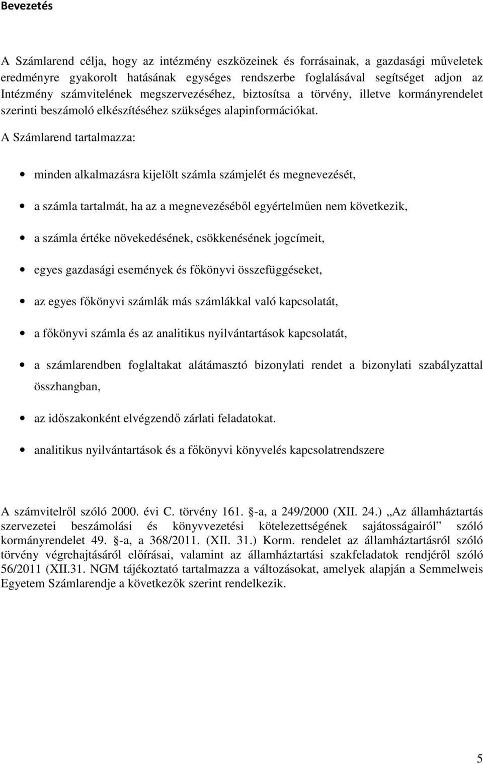 A Számlarend tartalmazza: minden alkalmazásra kijelölt számla számjelét és megnevezését, a számla tartalmát, ha az a megnevezésébıl egyértelmően nem következik, a számla értéke növekedésének,