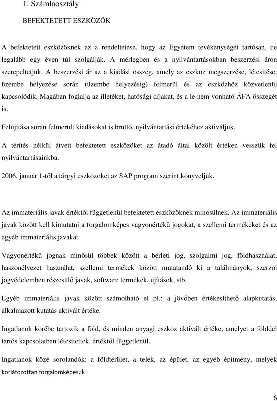 A beszerzési ár az a kiadási összeg, amely az eszköz megszerzése, létesítése, üzembe helyezése során (üzembe helyezésig) felmerül és az eszközhöz közvetlenül kapcsolódik.