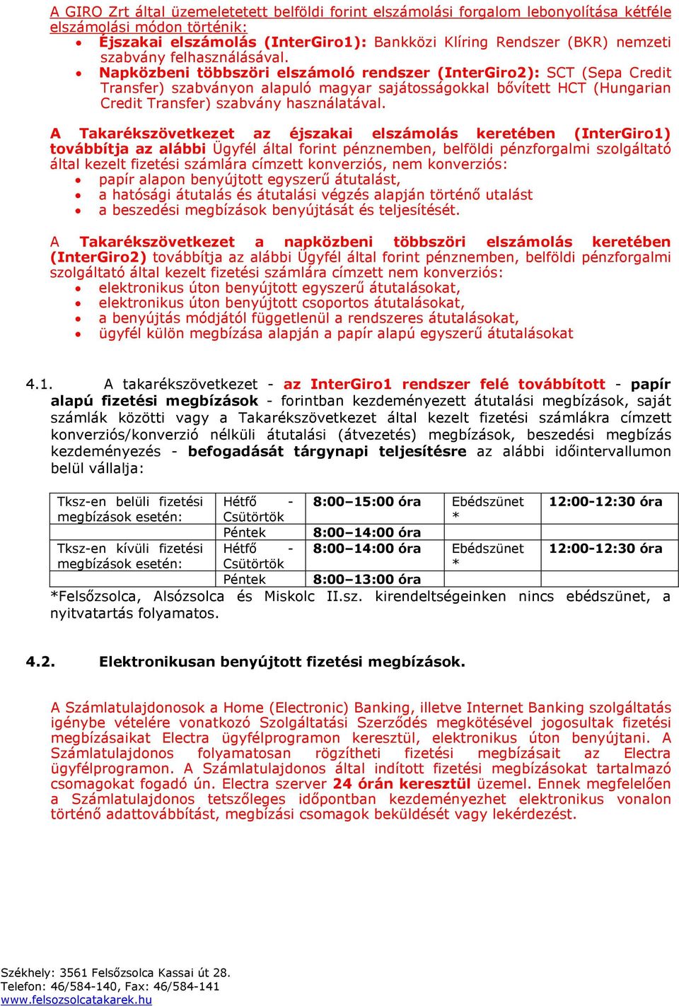 Napközbeni többszöri elszámoló rendszer (InterGiro2): SCT (Sepa Credit Transfer) szabványon alapuló magyar sajátosságokkal bővített HCT (Hungarian Credit Transfer) szabvány használatával.