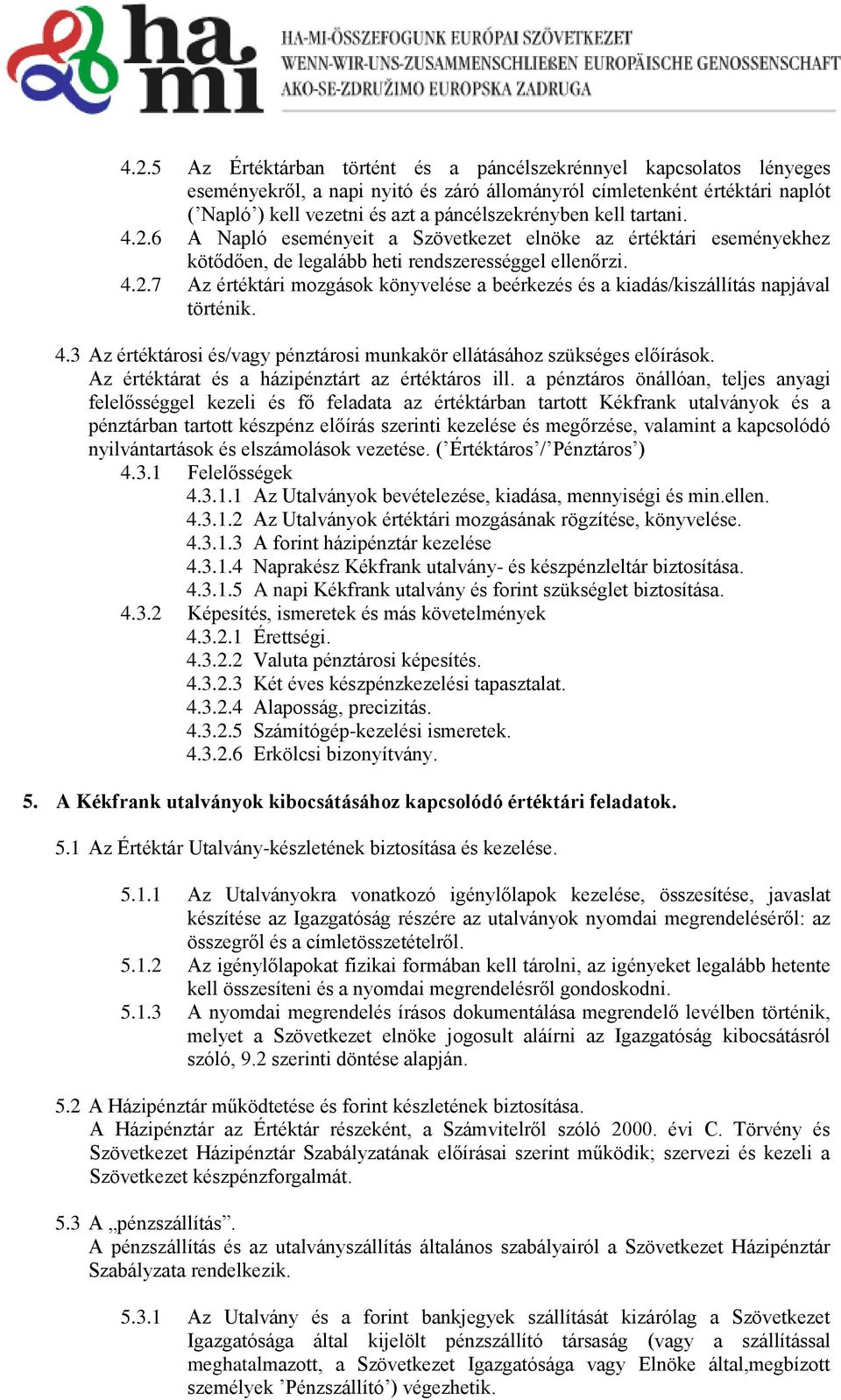 4.3 Az értéktárosi és/vagy pénztárosi munkakör ellátásához szükséges előírások. Az értéktárat és a házipénztárt az értéktáros ill.