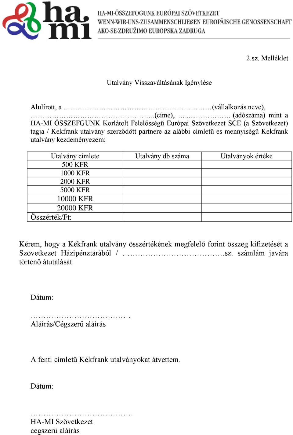 mennyiségű Kékfrank utalvány kezdeményezem: Utalvány címlete Utalvány db száma Utalványok értéke 500 KFR 1000 KFR 2000 KFR 5000 KFR 10000 KFR 20000 KFR Összérték/Ft: