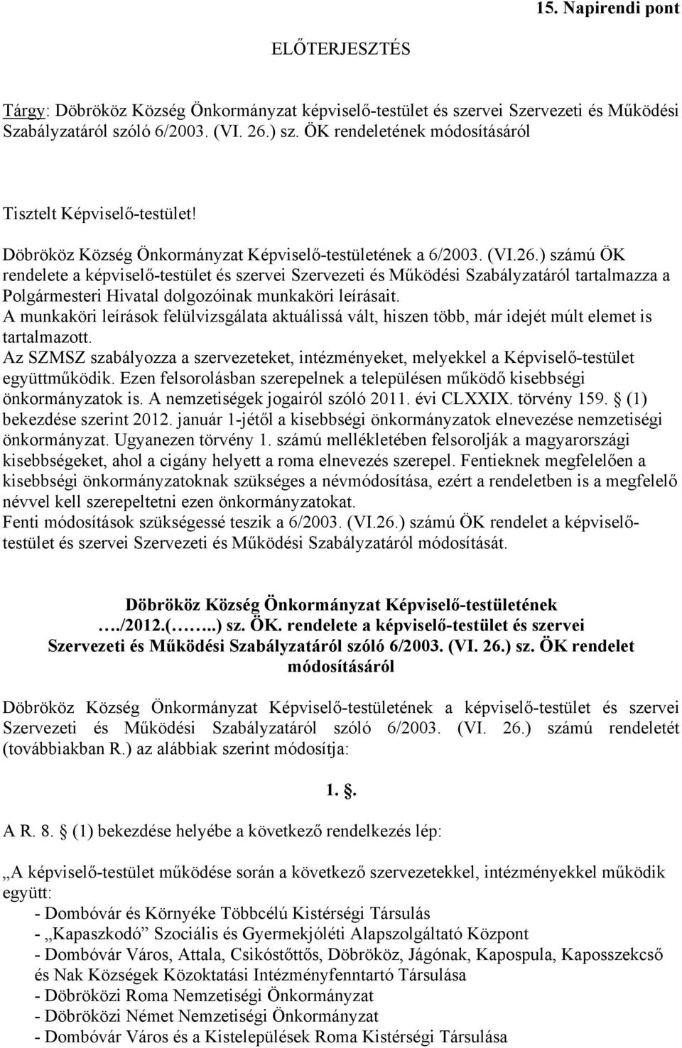 ) számú ÖK rendelete a képviselő-testület és szervei Szervezeti és Működési Szabályzatáról tartalmazza a Polgármesteri Hivatal dolgozóinak munkaköri leírásait.