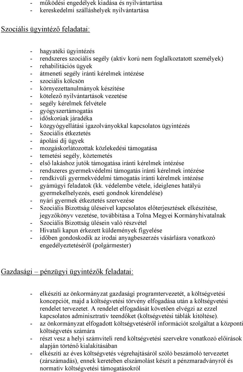 felvétele - gyógyszertámogatás - időskorúak járadéka - közgyógyellátási igazolványokkal kapcsolatos ügyintézés - Szociális étkeztetés - ápolási díj ügyek - mozgáskorlátozottak közlekedési támogatása