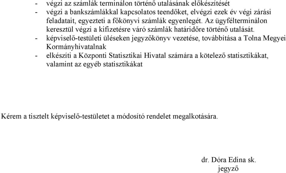 - képviselő-testületi üléseken jegyzőkönyv vezetése, továbbítása a Tolna Megyei Kormányhivatalnak - elkészíti a Központi Statisztikai Hivatal