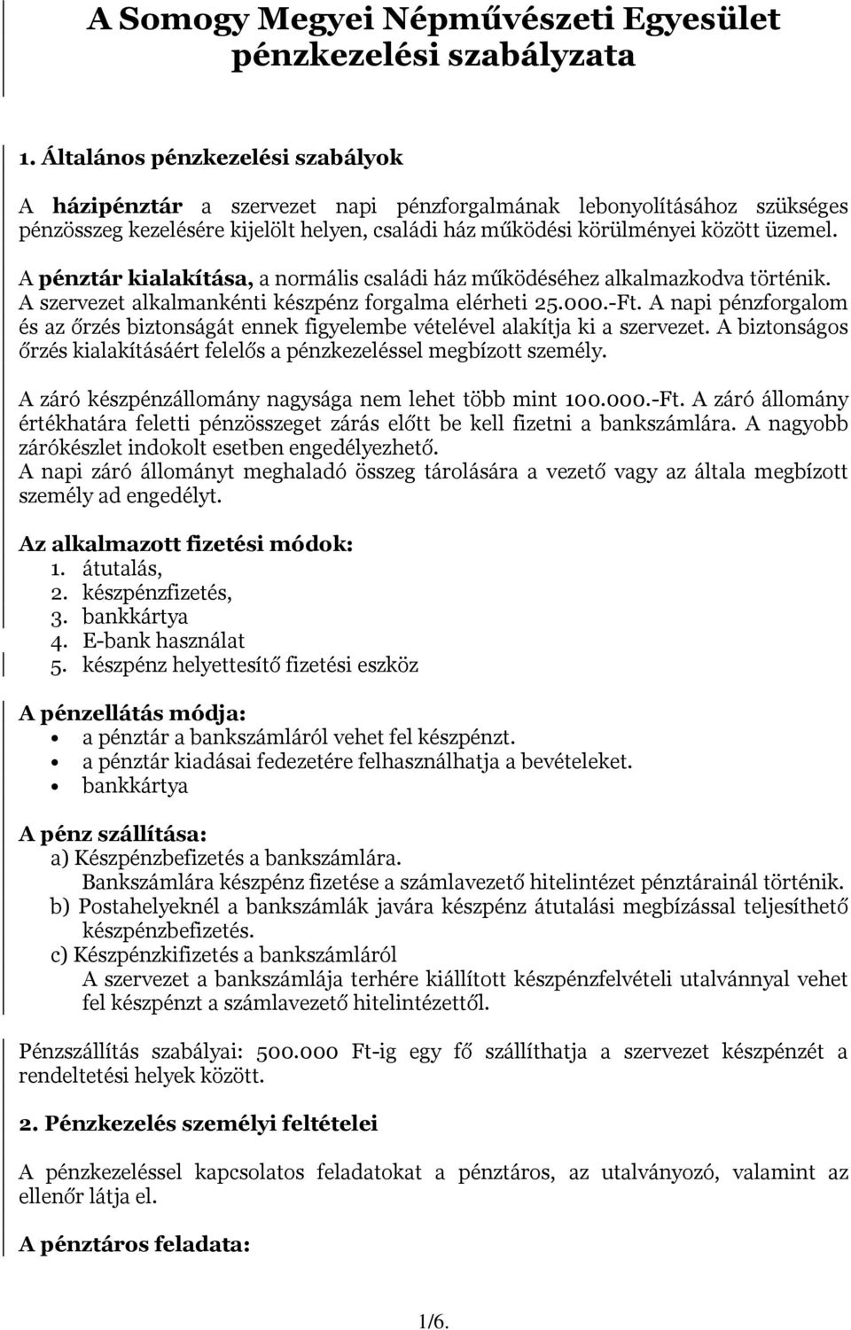 A pénztár kialakítása, a normális családi ház működéséhez alkalmazkodva történik. A szervezet alkalmankénti készpénz forgalma elérheti 25.000.-Ft.