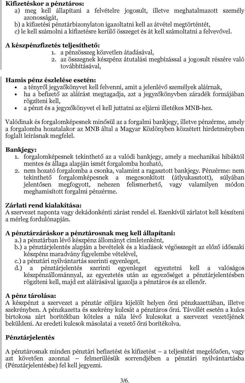 az összegnek készpénz átutalási megbízással a jogosult részére való továbbításával, Hamis pénz észlelése esetén: a tényről jegyzőkönyvet kell felvenni, amit a jelenlévő személyek aláírnak, ha a