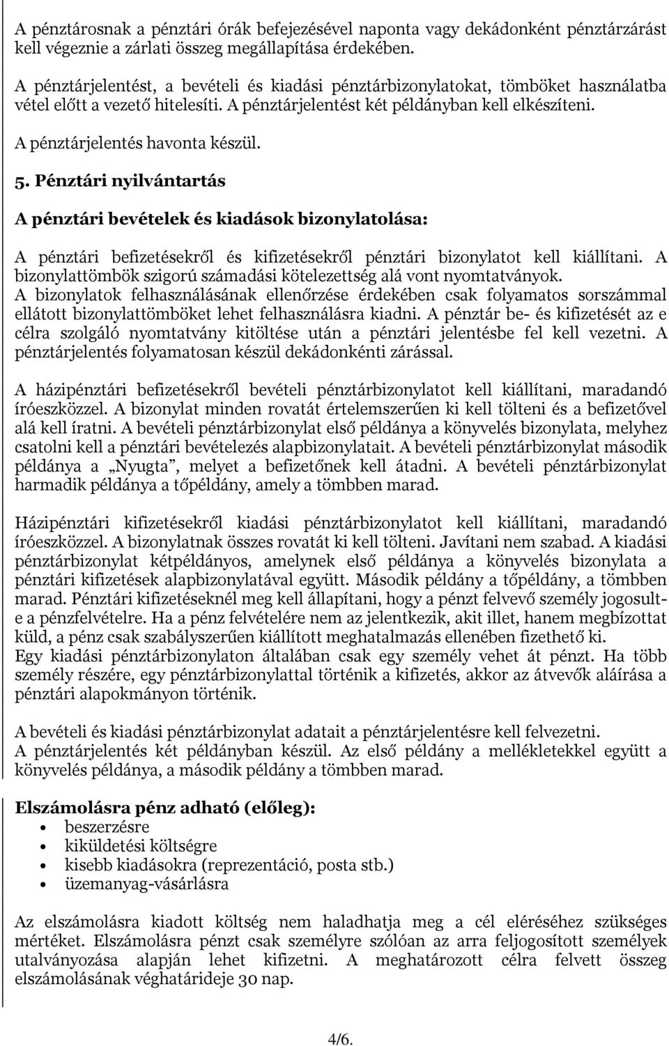 A pénztárjelentés havonta készül. 5. Pénztári nyilvántartás A pénztári bevételek és kiadások bizonylatolása: A pénztári befizetésekről és kifizetésekről pénztári bizonylatot kell kiállítani.