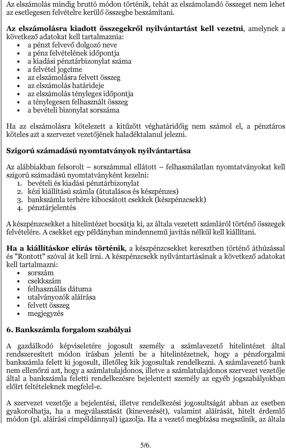 száma a felvétel jogcíme az elszámolásra felvett összeg az elszámolás határideje az elszámolás tényleges időpontja a ténylegesen felhasznált összeg a bevételi bizonylat sorszáma Ha az elszámolásra