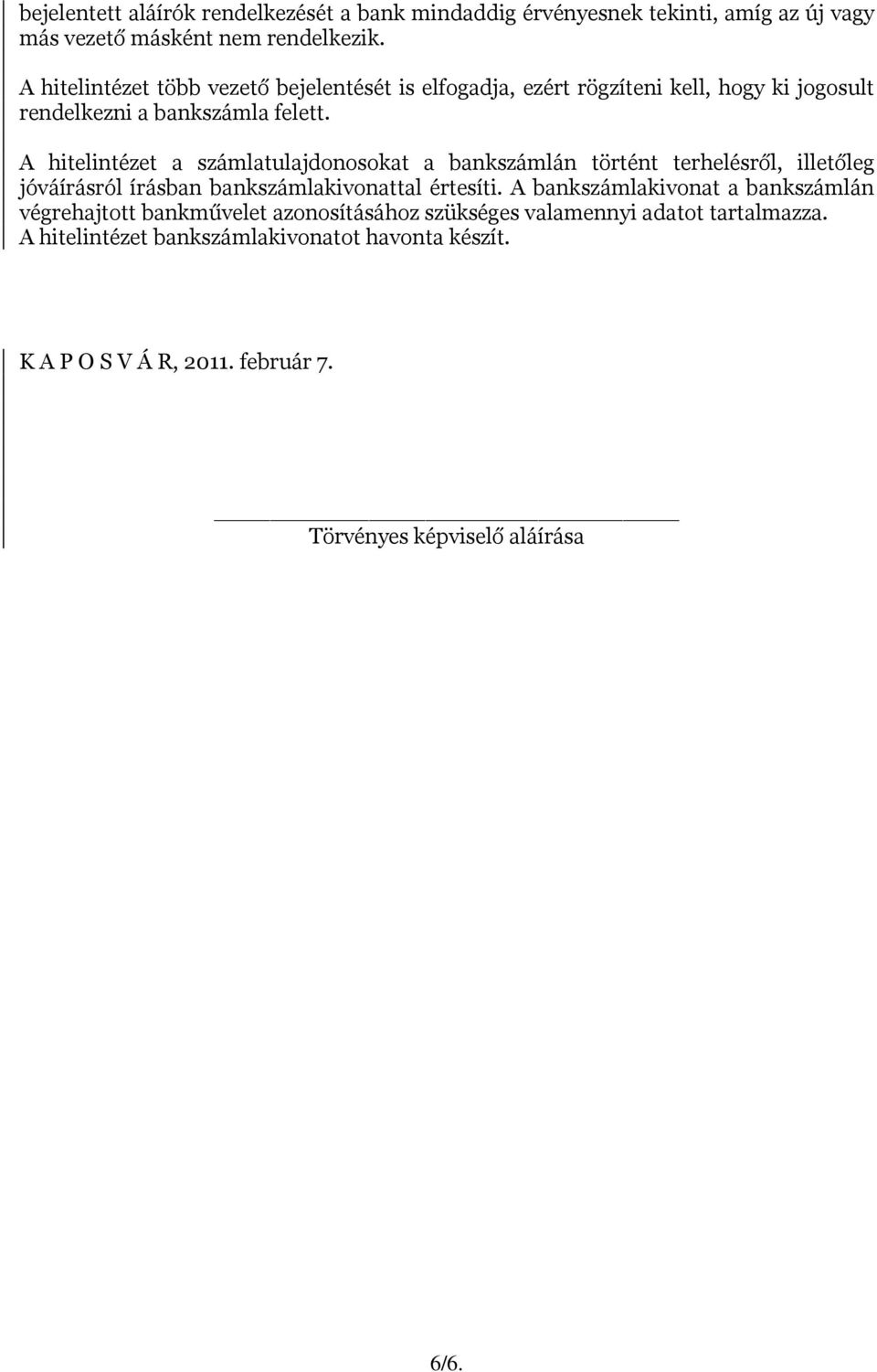 A hitelintézet a számlatulajdonosokat a bankszámlán történt terhelésről, illetőleg jóváírásról írásban bankszámlakivonattal értesíti.