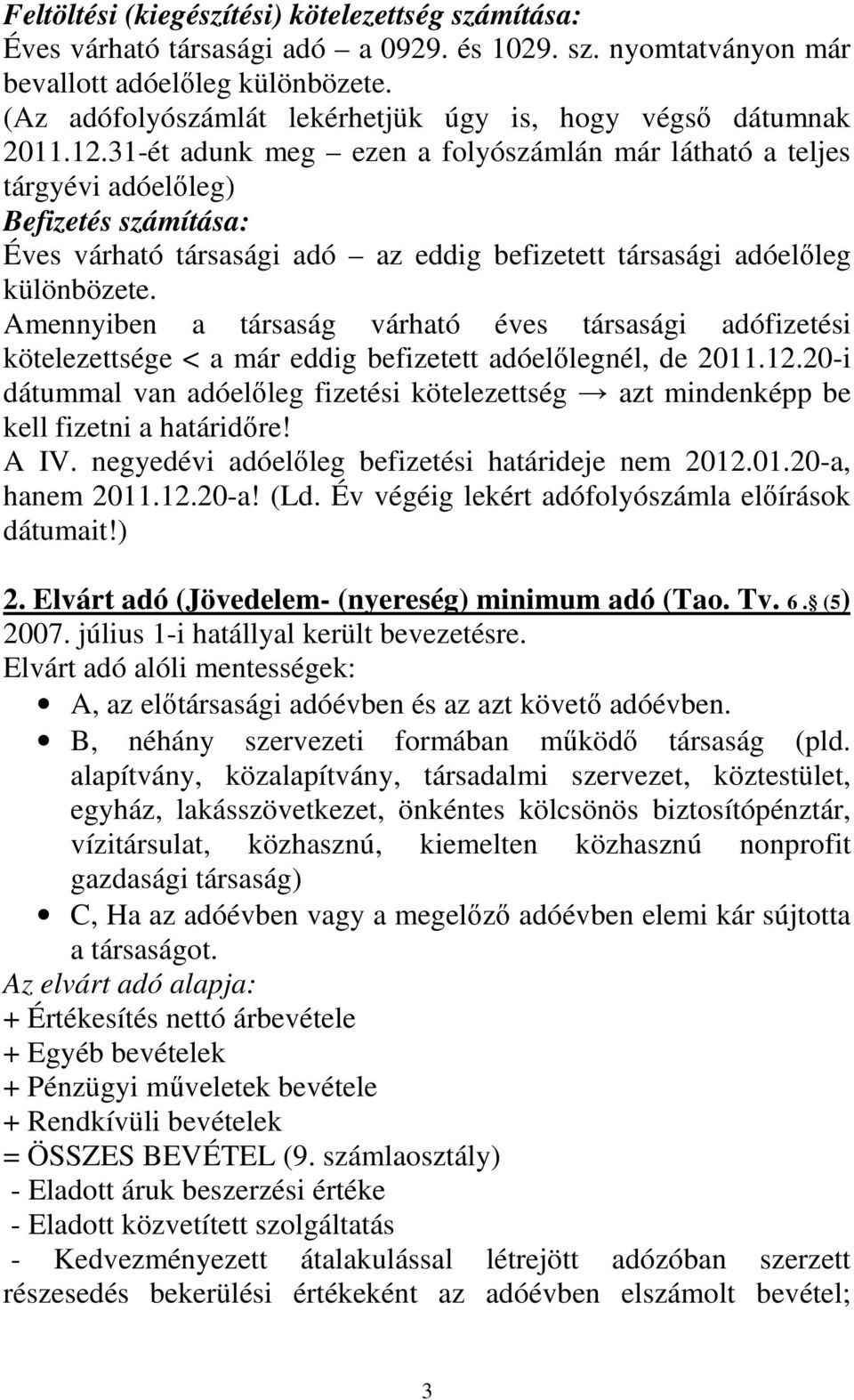 31-ét adunk meg ezen a folyószámlán már látható a teljes tárgyévi adóelıleg) Befizetés számítása: Éves várható társasági adó az eddig befizetett társasági adóelıleg különbözete.