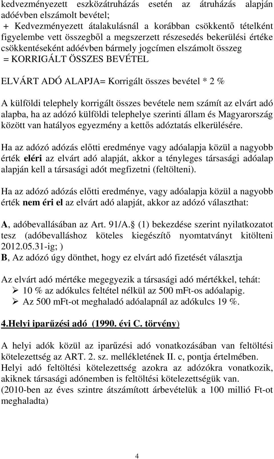 összes bevétele nem számít az elvárt adó alapba, ha az adózó külföldi telephelye szerinti állam és Magyarország között van hatályos egyezmény a kettıs adóztatás elkerülésére.