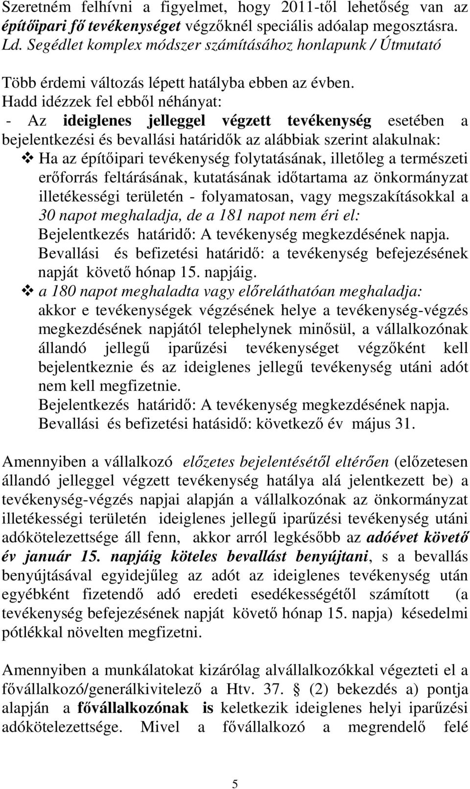 Hadd idézzek fel ebbıl néhányat: - Az ideiglenes jelleggel végzett tevékenység esetében a bejelentkezési és bevallási határidık az alábbiak szerint alakulnak: Ha az építıipari tevékenység