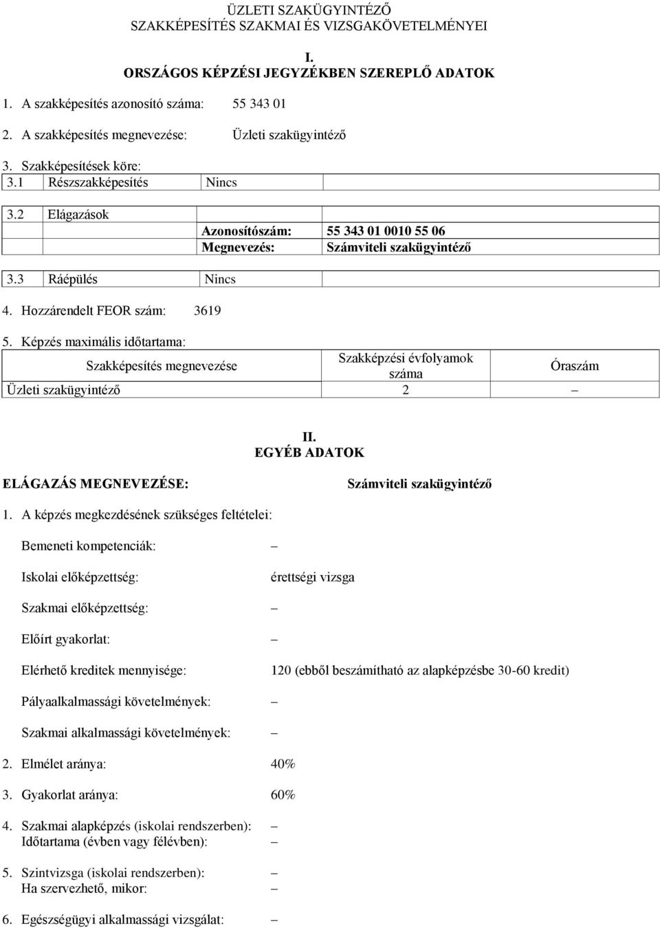 3 Ráépülés Nincs 4. Hozzárendelt FEOR szám: 3619 5. Képzés maximális időtartama: Szakképesítés megnevezése Szakképzési évfolyamok száma Óraszám Üzleti szakügyintéző 2 II.