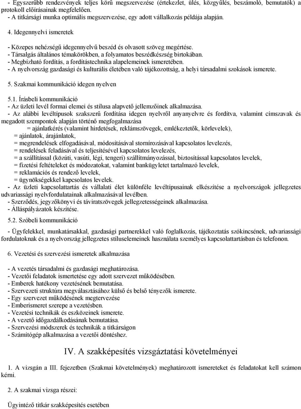 - Társalgás általános témakörökben, a folyamatos beszédkészség birtokában. - Megbízható fordítás, a fordítástechnika alapelemeinek ismeretében.