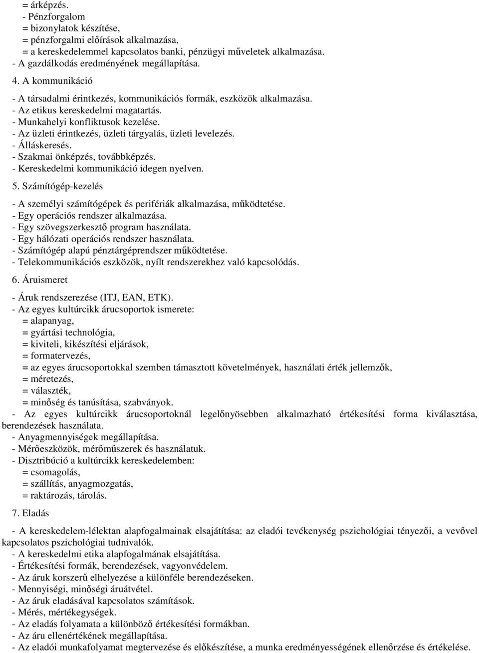 - Munkahelyi konfliktusok kezelése. - Az üzleti érintkezés, üzleti tárgyalás, üzleti levelezés. - Álláskeresés. - Szakmai önképzés, továbbképzés. - Kereskedelmi kommunikáció idegen nyelven. 5.