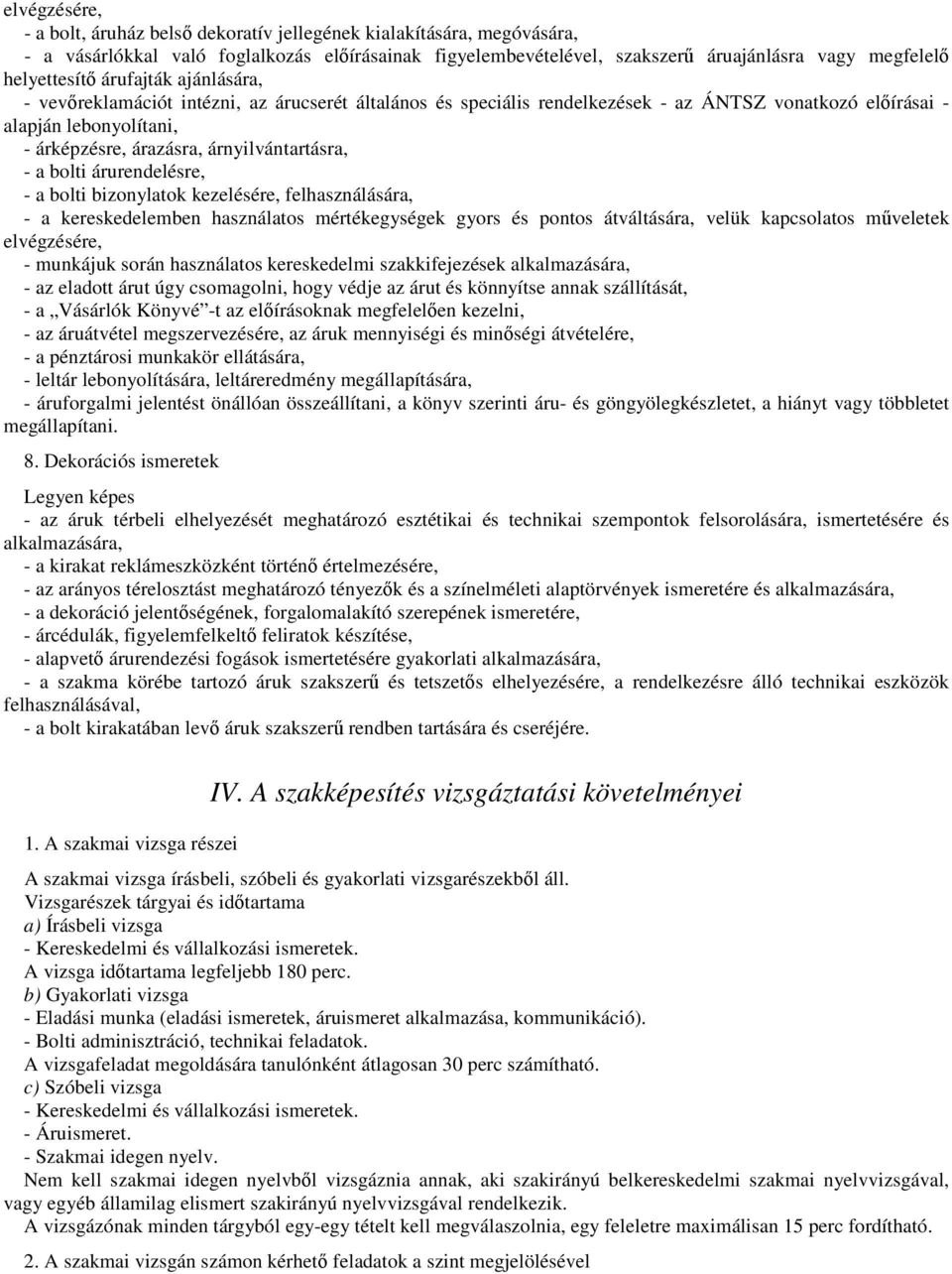 árnyilvántartásra, - a bolti árurendelésre, - a bolti bizonylatok kezelésére, felhasználására, - a kereskedelemben használatos mértékegységek gyors és pontos átváltására, velük kapcsolatos műveletek