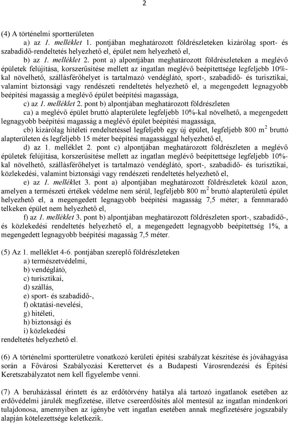 tartalmazó vendéglátó, sport-, szabadidő- és turisztikai, valamint biztonsági vagy rendészeti rendeltetés helyezhető el, a megengedett legnagyobb beépítési magasság a meglévő épület beépítési