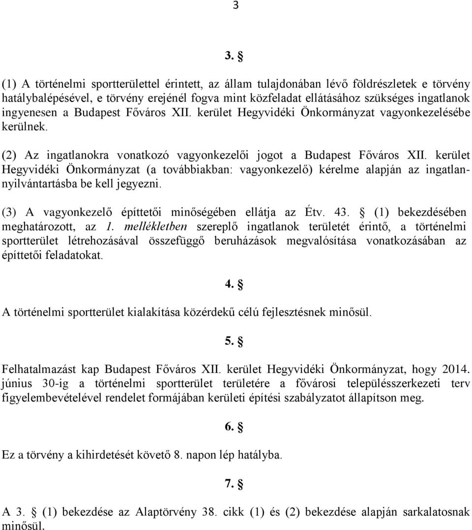 kerület Hegyvidéki Önkormányzat (a továbbiakban: vagyonkezelő) kérelme alapján az ingatlannyilvántartásba be kell jegyezni. (3) A vagyonkezelő építtetői minőségében ellátja az Étv. 43.