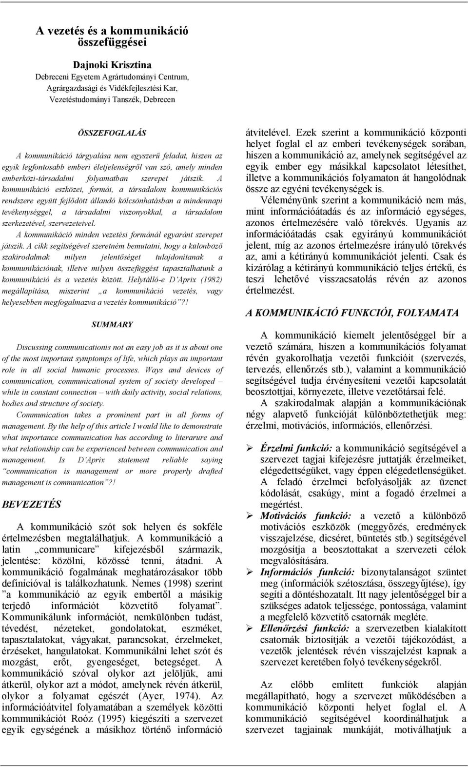 A kommunikáció eszközei, formái, a társadalom kommunikációs rendszere együtt fejlődött állandó kölcsönhatásban a mindennapi tevékenységgel, a társadalmi viszonyokkal, a társadalom szerkezetével,