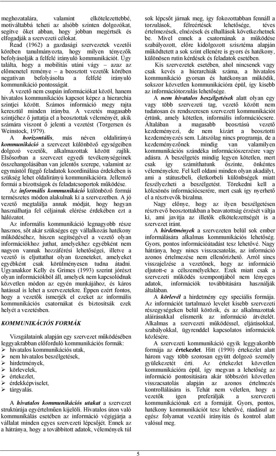 Úgy találta, hogy a mobilitás utáni vágy azaz az előmenetel reménye a beosztott vezetők körében negatívan befolyásolta a felfelé irányuló kommunikáció pontosságát.