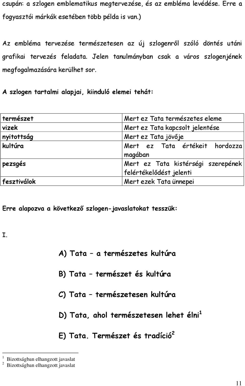 A szlogen tartalmi alapjai, kiinduló elemei tehát: természet Mert ez Tata természetes eleme vizek Mert ez Tata kapcsolt jelentése nyitottság Mert ez Tata jövője kultúra Mert ez Tata értékeit hordozza