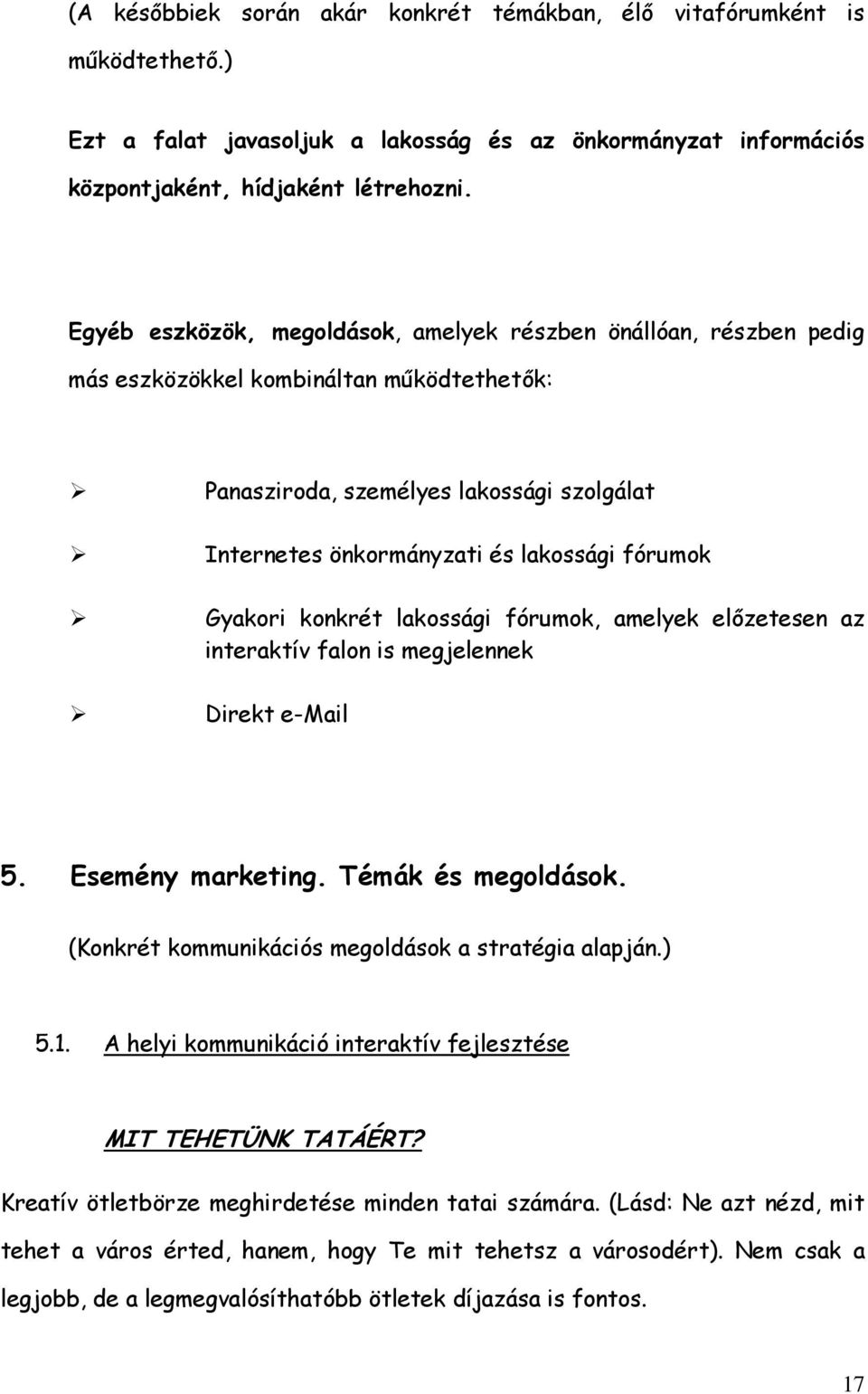 Gyakori konkrét lakossági fórumok, amelyek előzetesen az interaktív falon is megjelennek Direkt e-mail 5. Esemény marketing. Témák és megoldások. (Konkrét kommunikációs megoldások a stratégia alapján.