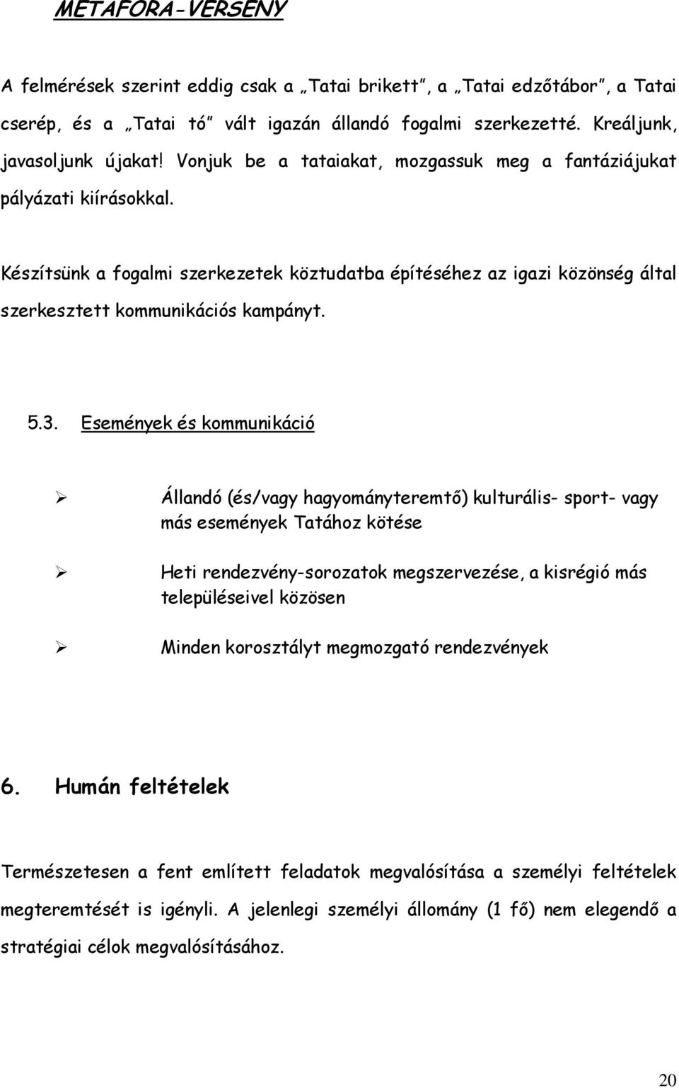 Események és kommunikáció Állandó (és/vagy hagyományteremtő) kulturális- sport- vagy más események Tatához kötése Heti rendezvény-sorozatok megszervezése, a kisrégió más településeivel közösen Minden