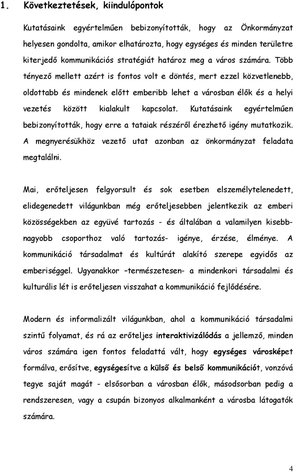 Több tényező mellett azért is fontos volt e döntés, mert ezzel közvetlenebb, oldottabb és mindenek előtt emberibb lehet a városban élők és a helyi vezetés között kialakult kapcsolat.