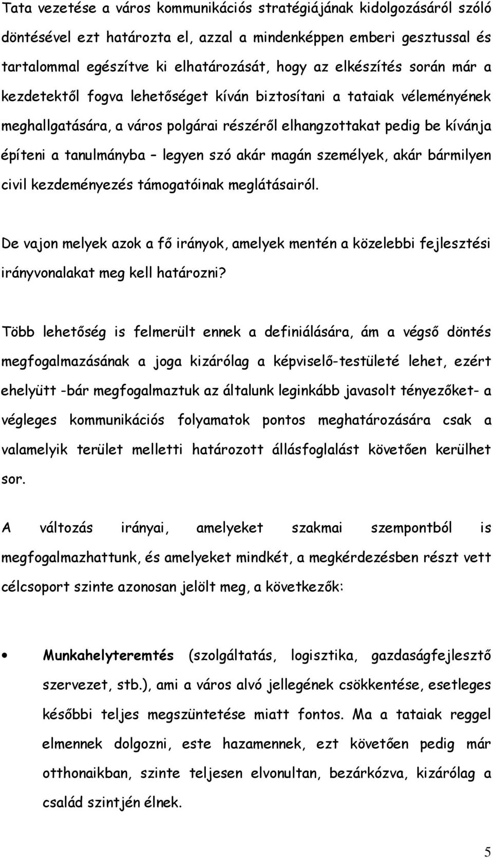 szó akár magán személyek, akár bármilyen civil kezdeményezés támogatóinak meglátásairól. De vajon melyek azok a fő irányok, amelyek mentén a közelebbi fejlesztési irányvonalakat meg kell határozni?