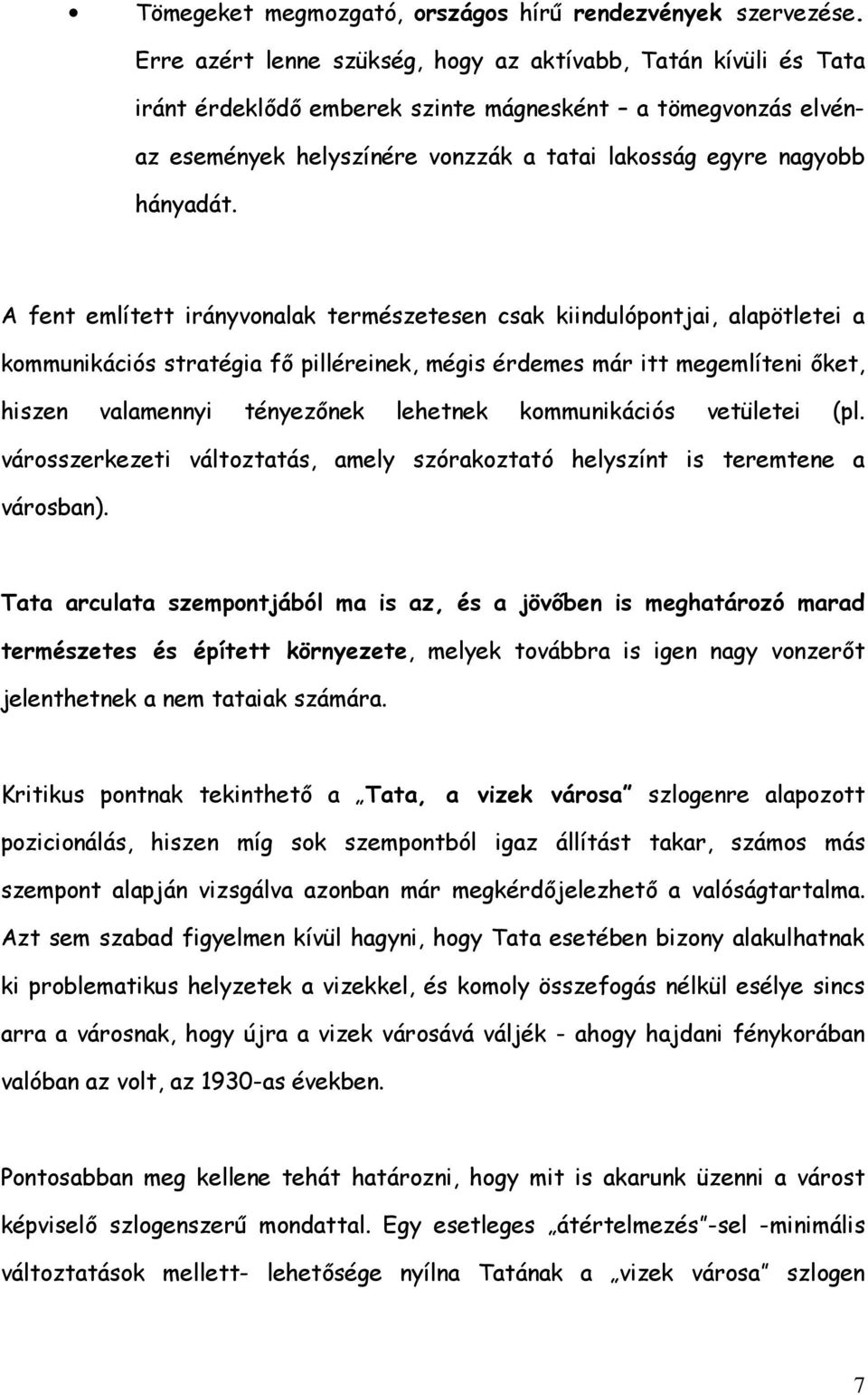 A fent említett irányvonalak természetesen csak kiindulópontjai, alapötletei a kommunikációs stratégia fő pilléreinek, mégis érdemes már itt megemlíteni őket, hiszen valamennyi tényezőnek lehetnek