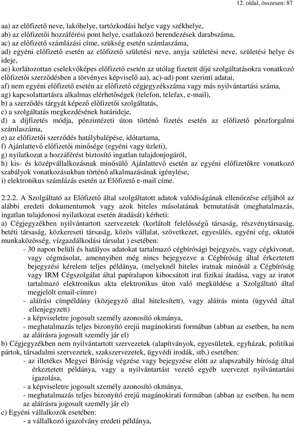 fizetett díjú szolgáltatásokra vonatkozó előfizetői szerződésben a törvényes képviselő aa), ac)-ad) pont szerinti adatai, af) nem egyéni előfizető esetén az előfizető cégjegyzékszáma vagy más