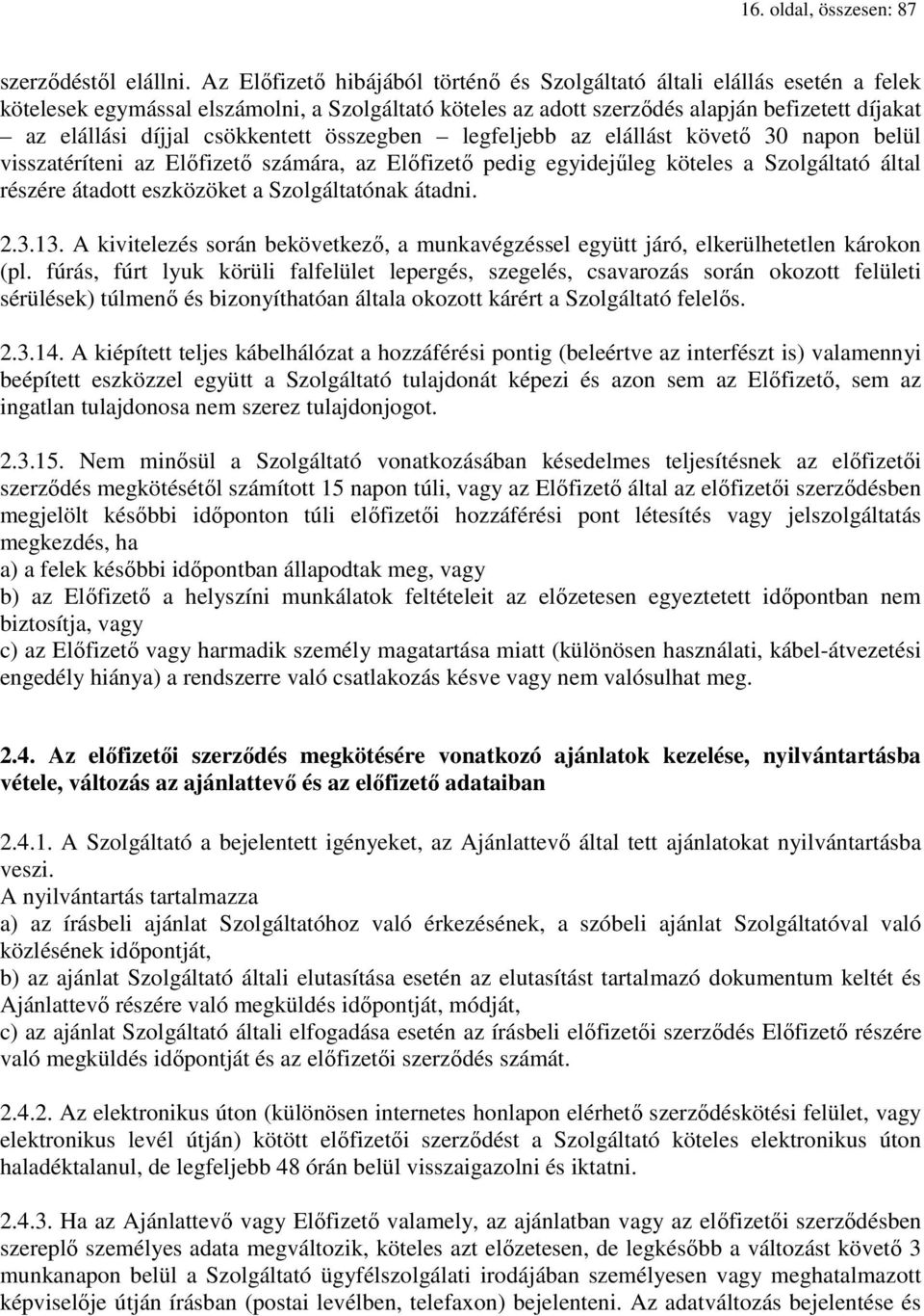 csökkentett összegben legfeljebb az elállást követő 30 napon belül visszatéríteni az Előfizető számára, az Előfizető pedig egyidejűleg köteles a Szolgáltató által részére átadott eszközöket a