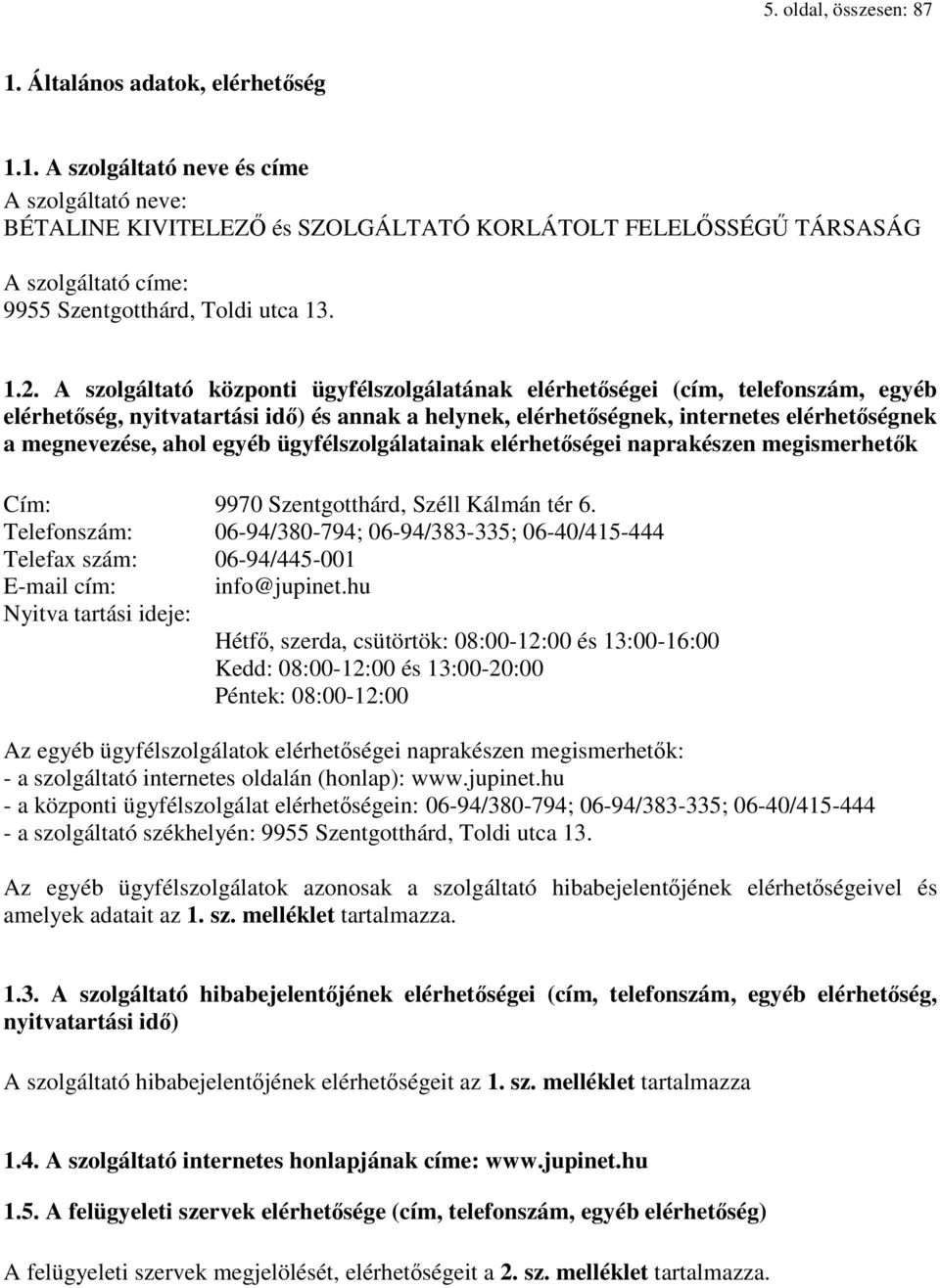 ahol egyéb ügyfélszolgálatainak elérhetőségei naprakészen megismerhetők Cím: 9970 Szentgotthárd, Széll Kálmán tér 6.