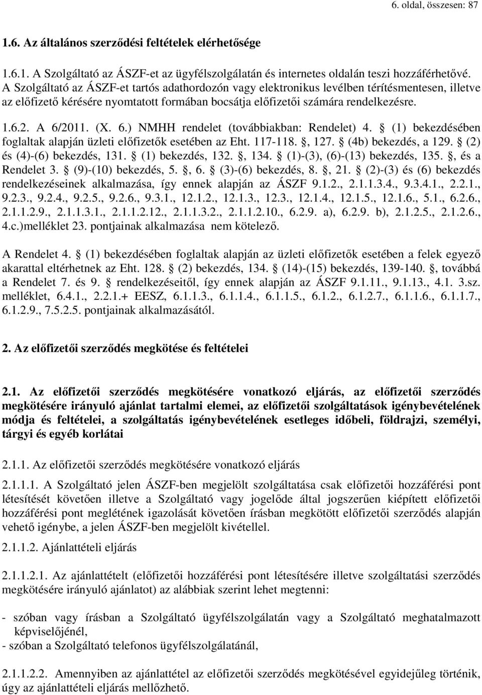 (X. 6.) NMHH rendelet (továbbiakban: Rendelet) 4. (1) bekezdésében foglaltak alapján üzleti előfizetők esetében az Eht. 117-118., 127. (4b) bekezdés, a 129. (2) és (4)-(6) bekezdés, 131.