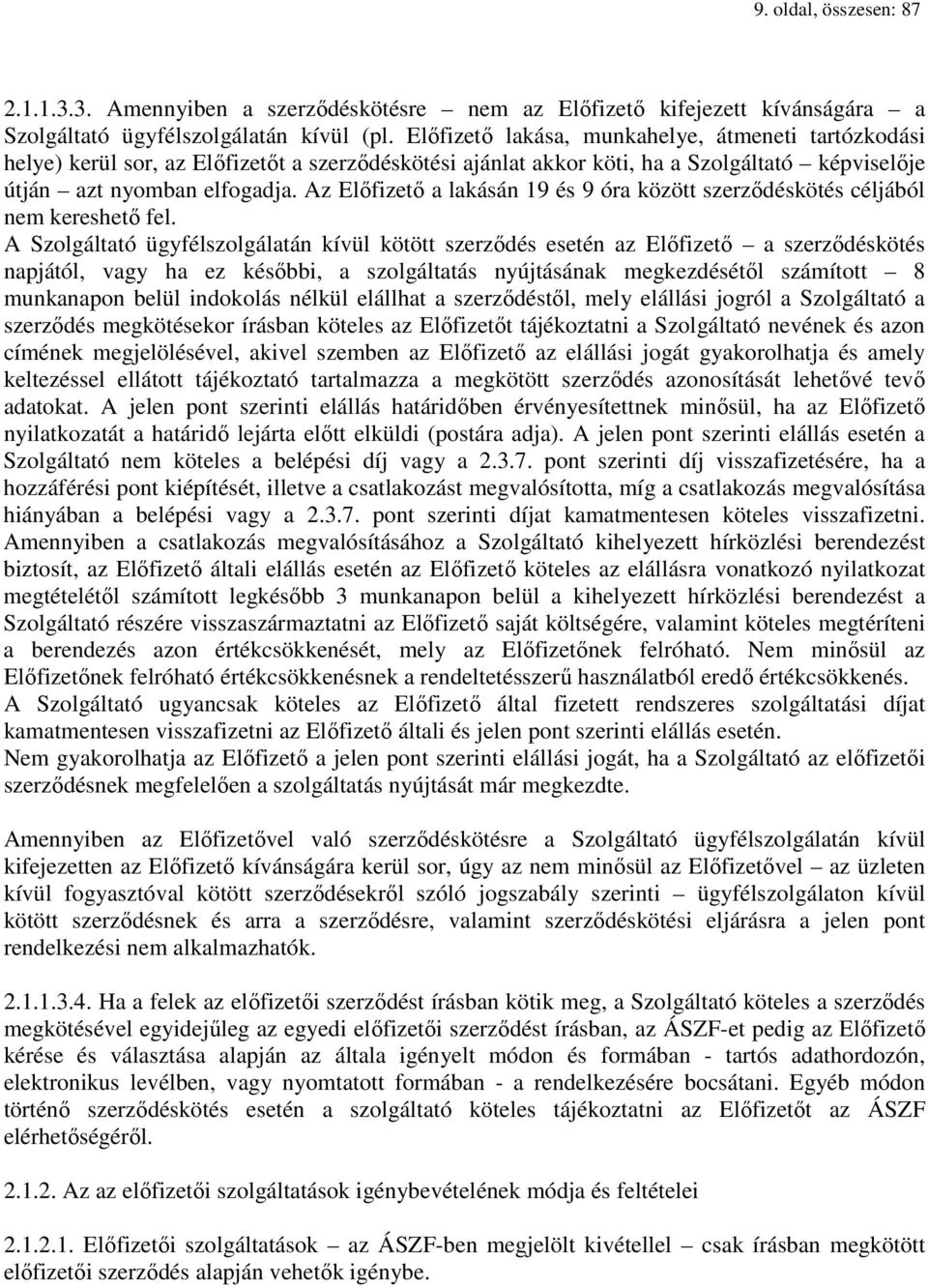 Az Előfizető a lakásán 19 és 9 óra között szerződéskötés céljából nem kereshető fel.