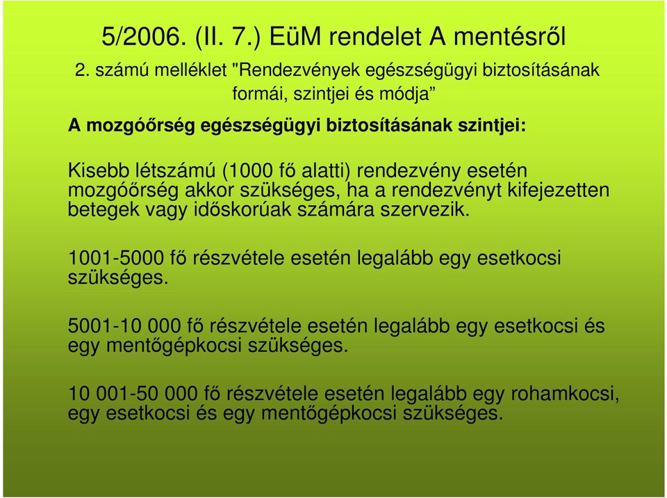 létszámú (1000 fő alatti) rendezvény esetén mozgóőrség akkor szükséges, ha a rendezvényt kifejezetten betegek vagy időskorúak számára szervezik.