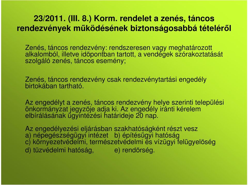 vendégek szórakoztatását szolgáló zenés, táncos esemény; Zenés, táncos rendezvény csak rendezvénytartási engedély birtokában tartható.