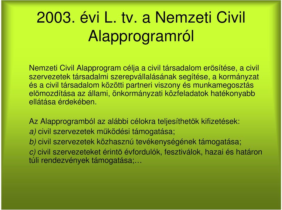 segítése, a kormányzat és a civil társadalom közötti partneri viszony és munkamegosztás előmozdítása az állami, önkormányzati közfeladatok