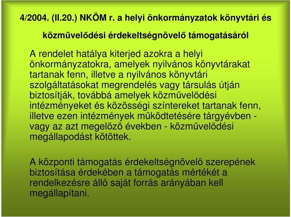 könyvtárakat tartanak fenn, illetve a nyilvános könyvtári szolgáltatásokat megrendelés vagy társulás útján biztosítják, továbbá amelyek közművelődési intézményeket és