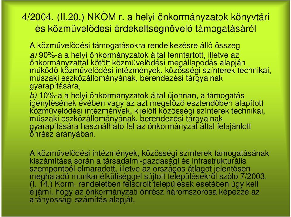 önkormányzattal kötött közművelődési megállapodás alapján működő közművelődési intézmények, közösségi színterek technikai, műszaki eszközállományának, berendezési tárgyainak gyarapítására, b) 10%-a a