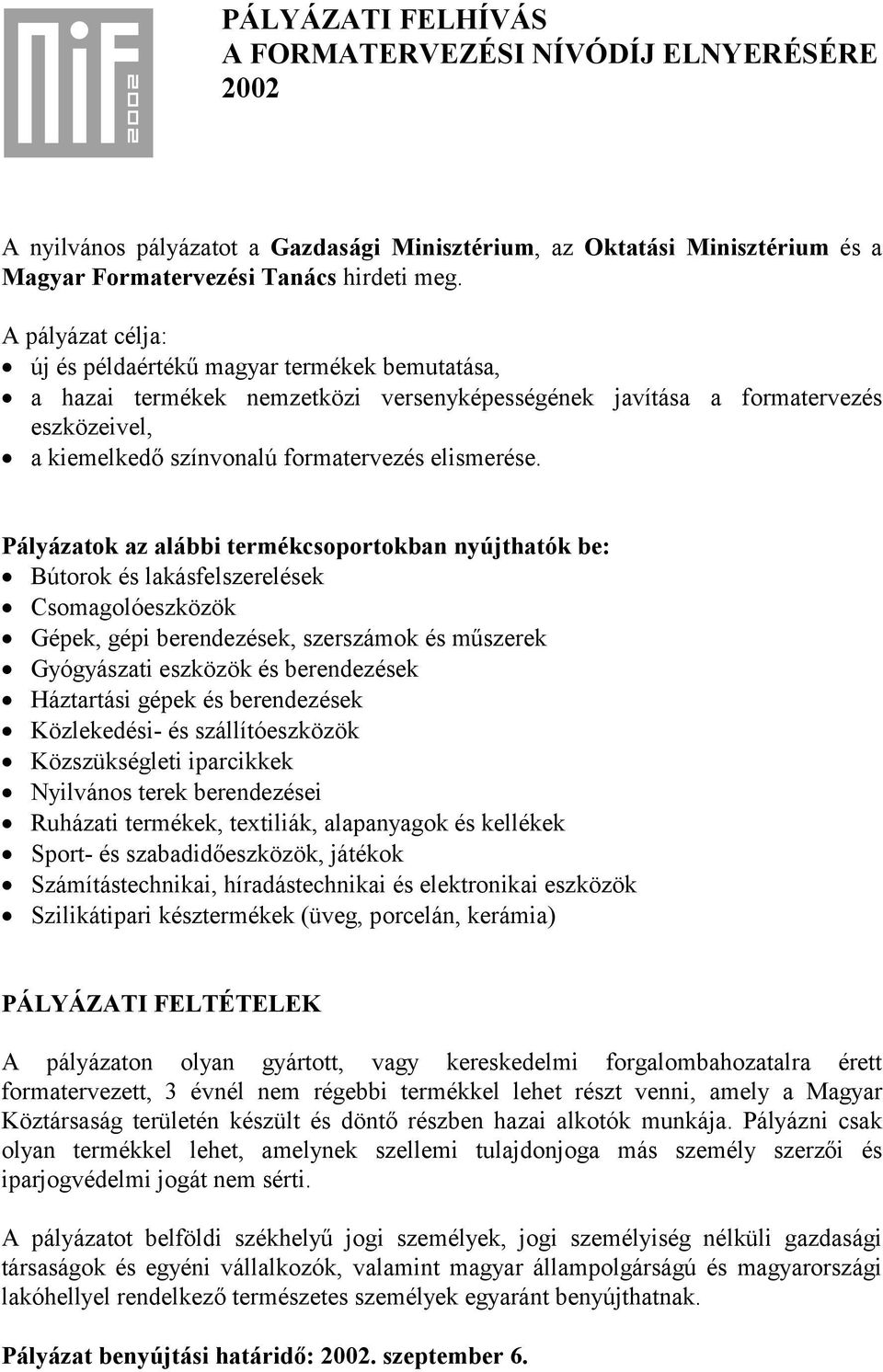 Pályázatok az alábbi termékcsoportokban nyújthatók be: Bútorok és lakásfelszerelések Csomagolóeszközök Gépek, gépi berendezések, szerszámok és műszerek Gyógyászati eszközök és berendezések Háztartási