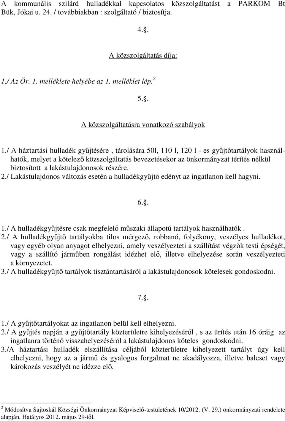 / A háztartási hulladék győjtésére, tárolására 50l, 110 l, 120 l - es győjtıtartályok használhatók, melyet a kötelezı közszolgáltatás bevezetésekor az önkormányzat térítés nélkül biztosított a