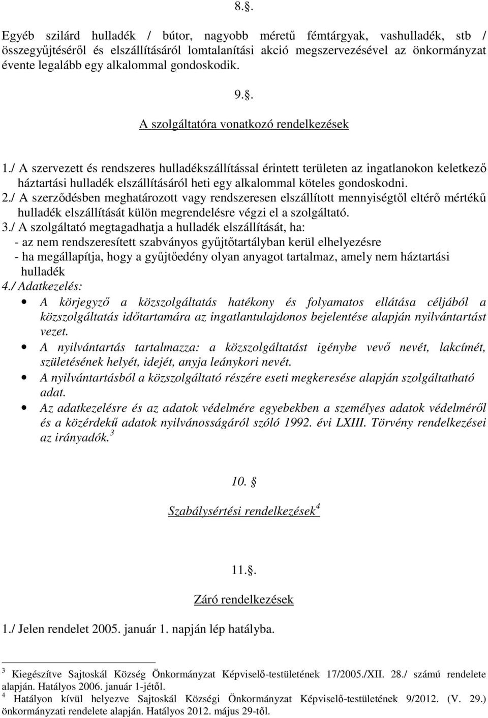 / A szervezett és rendszeres hulladékszállítással érintett területen az ingatlanokon keletkezı háztartási hulladék elszállításáról heti egy alkalommal köteles gondoskodni. 2.