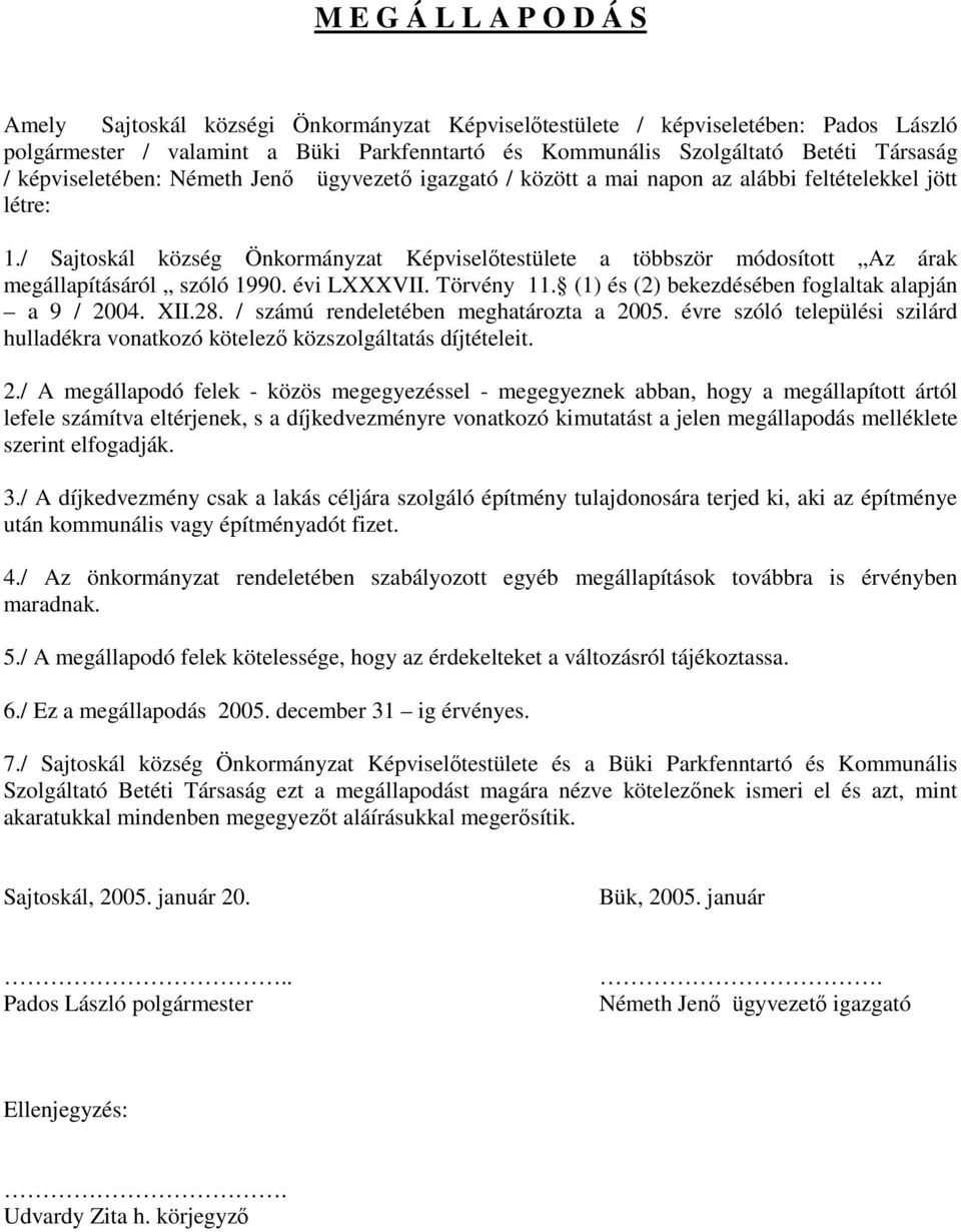 / Sajtoskál község Önkormányzat Képviselıtestülete a többször módosított Az árak megállapításáról szóló 1990. évi LXXXVII. Törvény 11. (1) és (2) bekezdésében foglaltak alapján a 9 / 2004. XII.28.