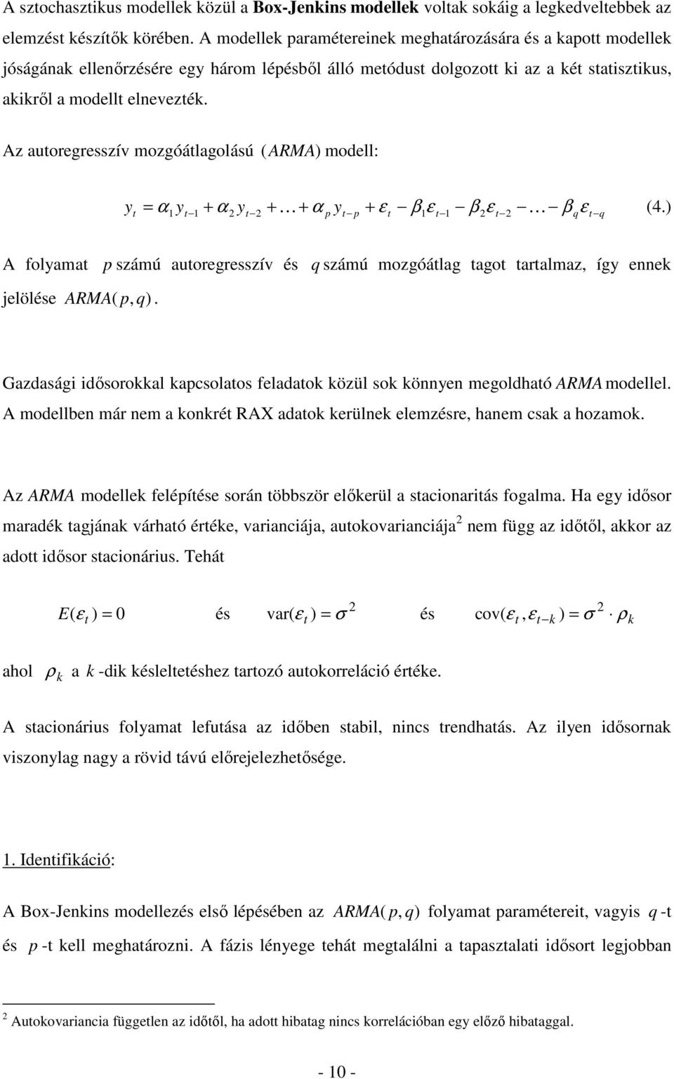 Az auoregresszív mozgóálagolású (ARMA) modell: y 1 y 1 + α y + K + α p y p + ε β1ε 1 β ε K β q q (4.