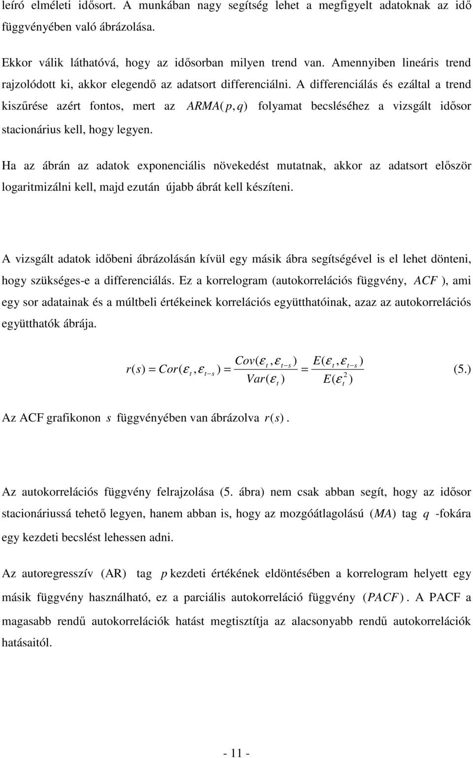 A differenciálás és ezálal a rend kiszőrése azér fonos, mer az ARMA ( p, q) folyama becsléséhez a vizsgál idısor sacionárius kell, hogy legyen.